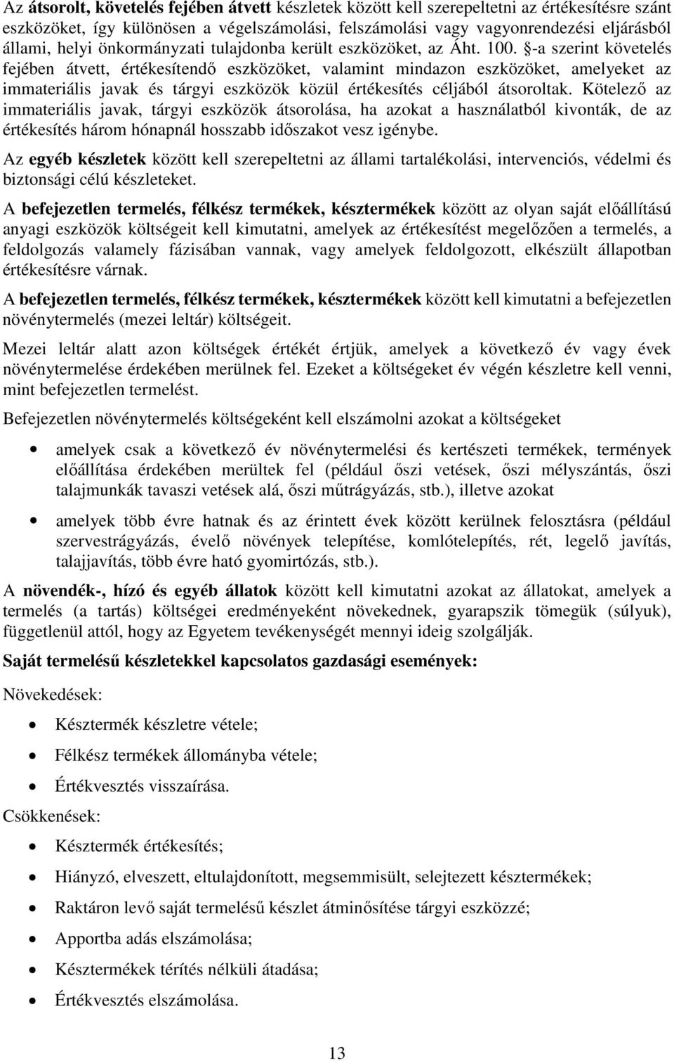 -a szerint követelés fejében átvett, értékesítendő eszközöket, valamint mindazon eszközöket, amelyeket az immateriális javak és tárgyi eszközök közül értékesítés céljából átsoroltak.