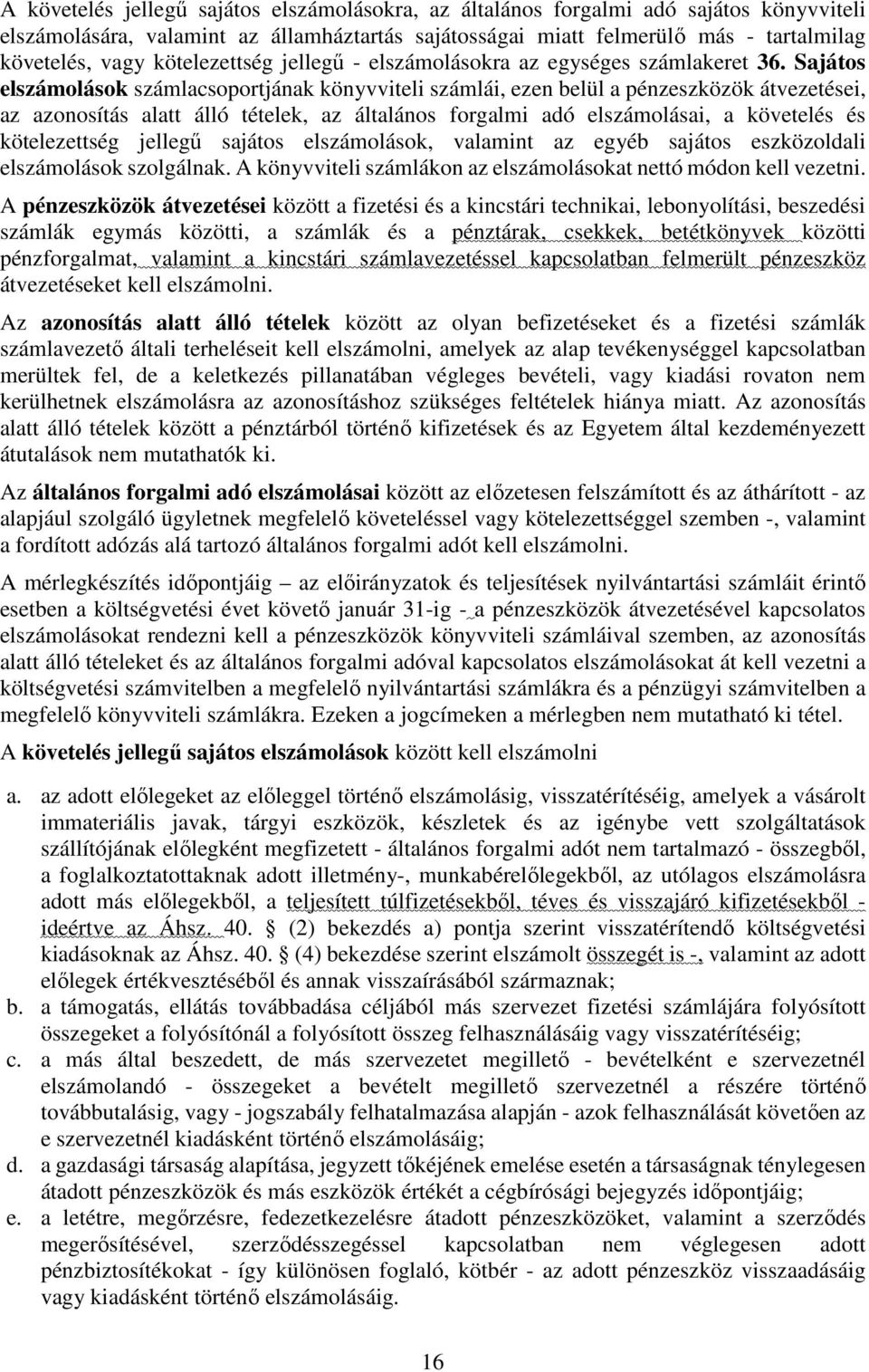 Sajátos elszámolások számlacsoportjának könyvviteli számlái, ezen belül a pénzeszközök átvezetései, az azonosítás alatt álló tételek, az általános forgalmi adó elszámolásai, a követelés és