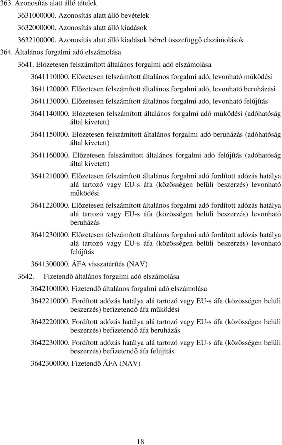 Előzetesen felszámított általános forgalmi adó, levonható beruházási 3641130000. Előzetesen felszámított általános forgalmi adó, levonható felújítás 3641140000.