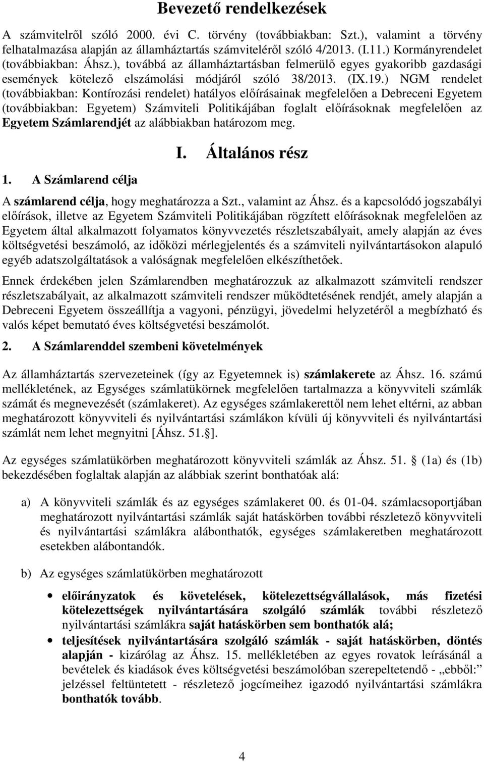 ) NGM rendelet (továbbiakban: Kontírozási rendelet) hatályos előírásainak megfelelően a Debreceni Egyetem (továbbiakban: Egyetem) Számviteli Politikájában foglalt előírásoknak megfelelően az Egyetem