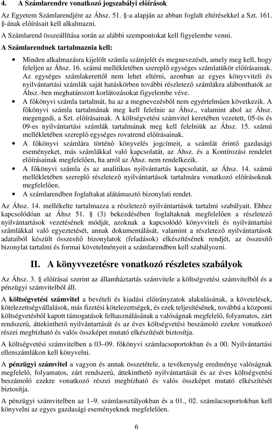 A Számlarendnek tartalmaznia kell: Minden alkalmazásra kijelölt számla számjelét és megnevezését, amely meg kell, hogy feleljen az Áhsz. 16.