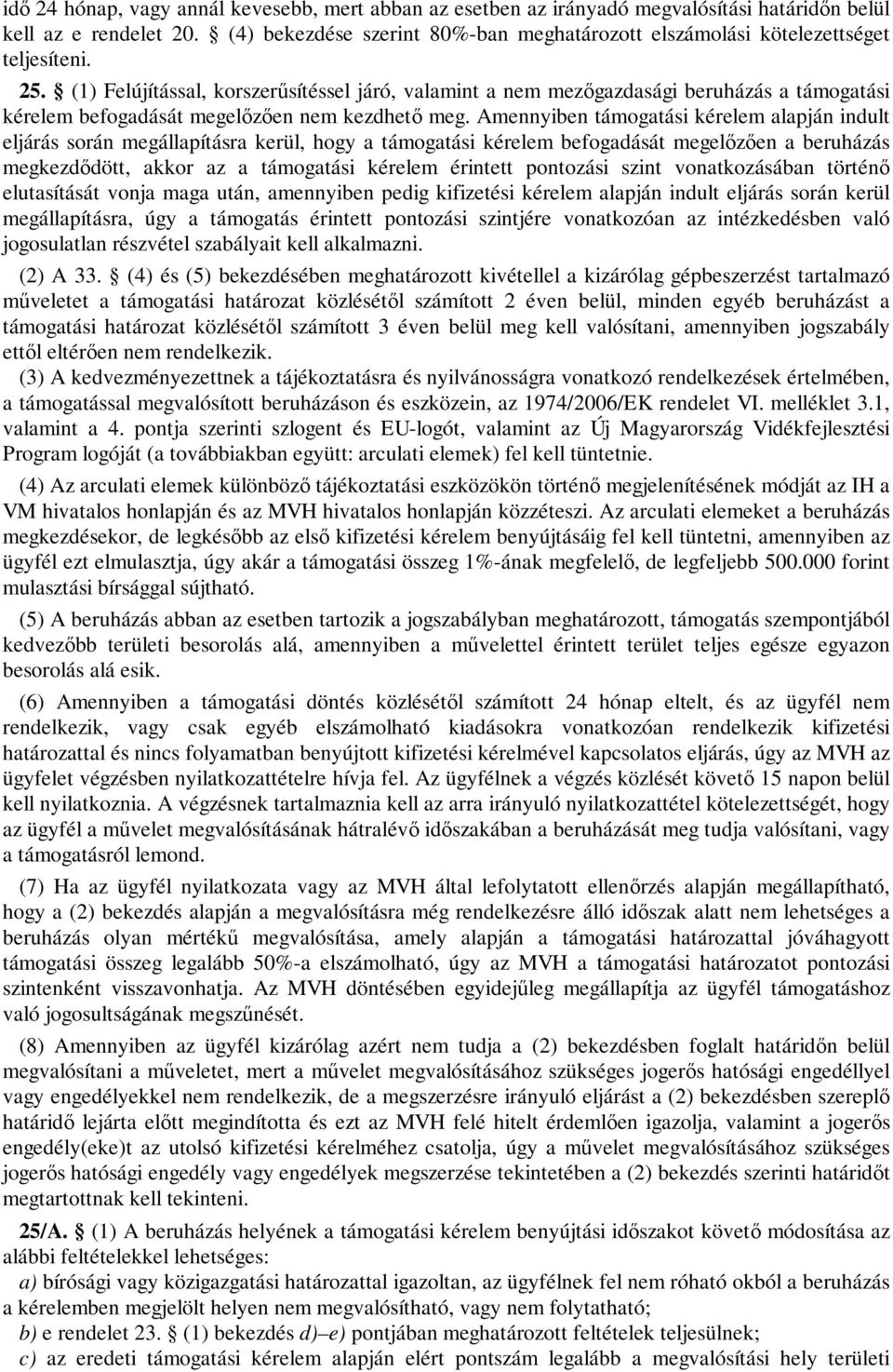 (1) Felújítással, korszerűsítéssel járó, valamint a nem mezőgazdasági beruházás a támogatási kérelem befogadását megelőzően nem kezdhető meg.