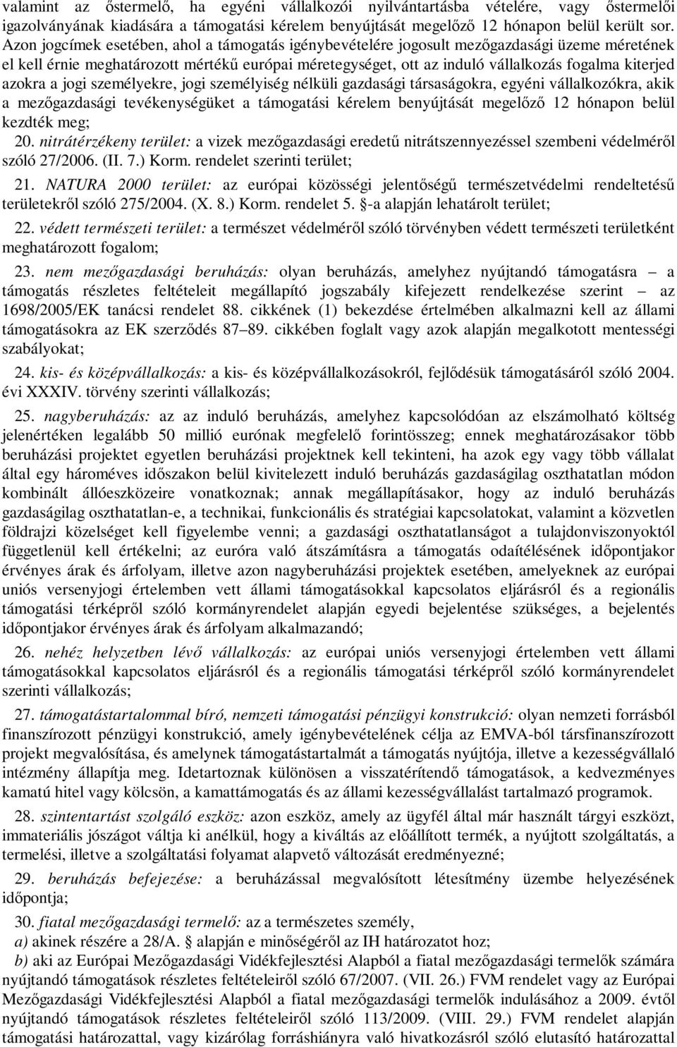 azokra a jogi személyekre, jogi személyiség nélküli gazdasági társaságokra, egyéni vállalkozókra, akik a mezőgazdasági tevékenységüket a támogatási kérelem benyújtását megelőző 12 hónapon belül