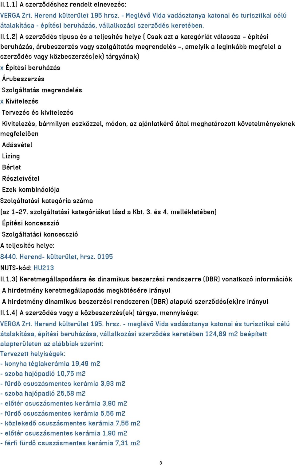 2) A szerződés típusa és a teljesítés helye ( Csak azt a kategóriát válassza építési beruházás, árubeszerzés vagy szolgáltatás megrendelés, amelyik a leginkább megfelel a szerződés vagy