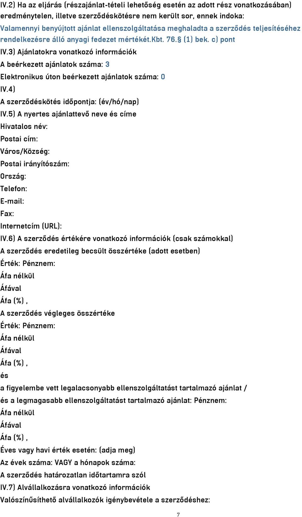 3) Ajánlatokra vonatkozó információk A beérkezett ajánlatok száma: 3 Elektronikus úton beérkezett ajánlatok száma: 0 IV.4) A szerződéskötés időpontja: (év/hó/nap) IV.