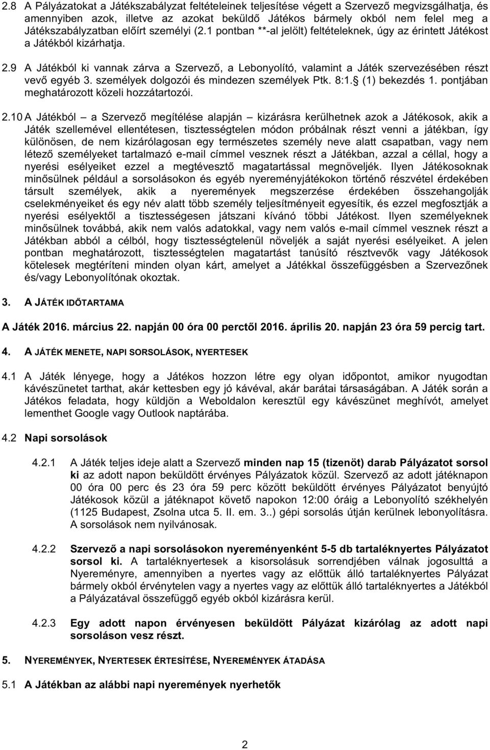 9 A Játékból ki vannak zárva a Szervező, a Lebonyolító, valamint a Játék szervezésében részt vevő egyéb 3. személyek dolgozói és mindezen személyek Ptk. 8:1. (1) bekezdés 1.