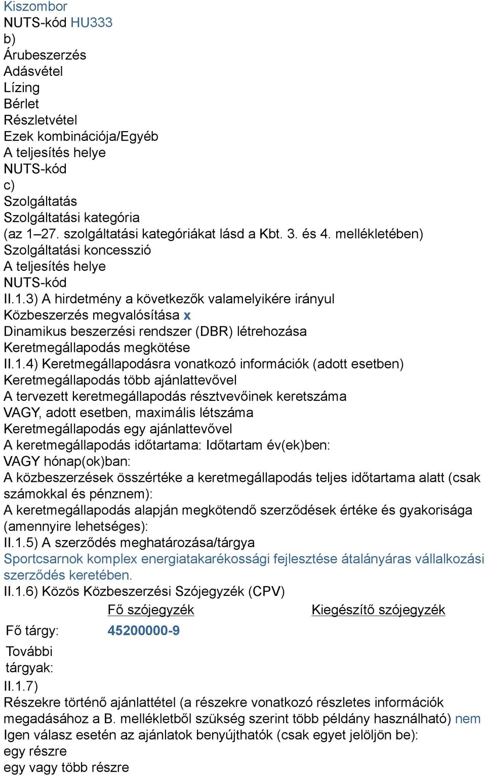 3) A hirdetmény a következők valamelyikére irányul Közbeszerzés megvalósítása x Dinamikus beszerzési rendszer (DBR) létrehozása Keretmegállapodás megkötése II.1.