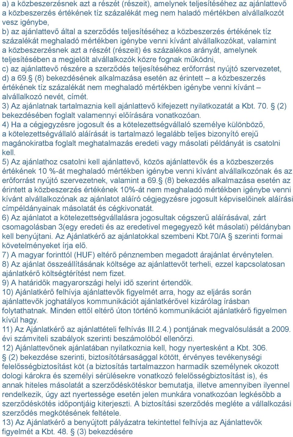 arányát, amelynek teljesítésében a megjelölt alvállalkozók közre fognak működni, c) az ajánlattevő részére a szerződés teljesítéséhez erőforrást nyújtó szervezetet, d) a 69.