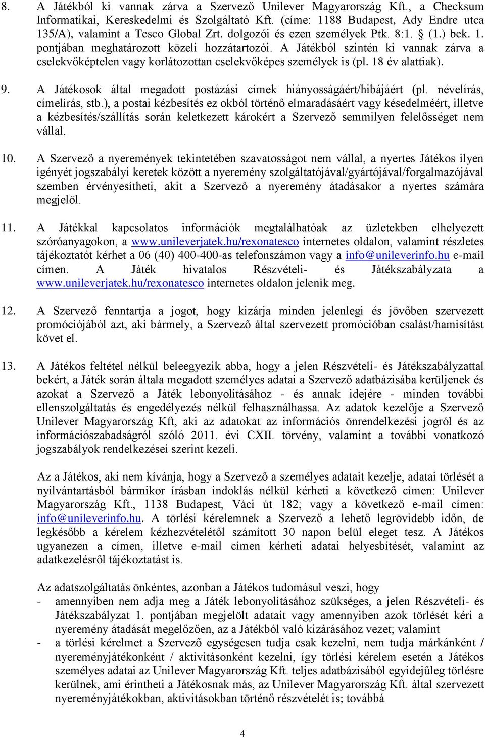 18 év alattiak). 9. A Játékosok által megadott postázási címek hiányosságáért/hibájáért (pl. névelírás, címelírás, stb.