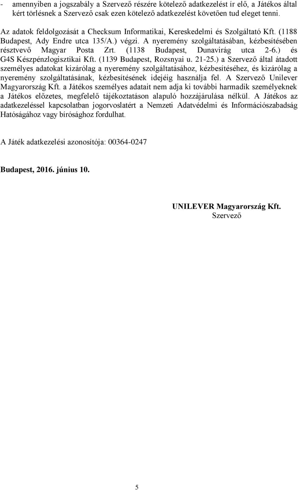 (1138 Budapest, Dunavirág utca 2-6.) és G4S Készpénzlogisztikai Kft. (1139 Budapest, Rozsnyai u. 21-25.