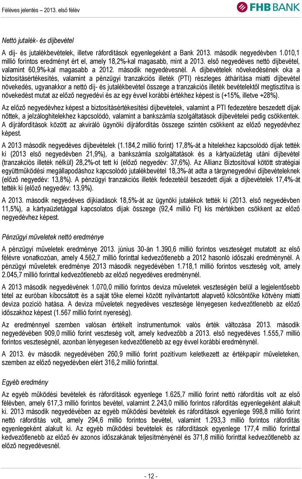 A díjbevételek növekedésének oka a biztosításértékesítés, valamint a pénzügyi tranzakciós illeték (PTI) részleges áthárítása miatti díjbevétel növekedés, ugyanakkor a nettó díj- és jutalékbevétel