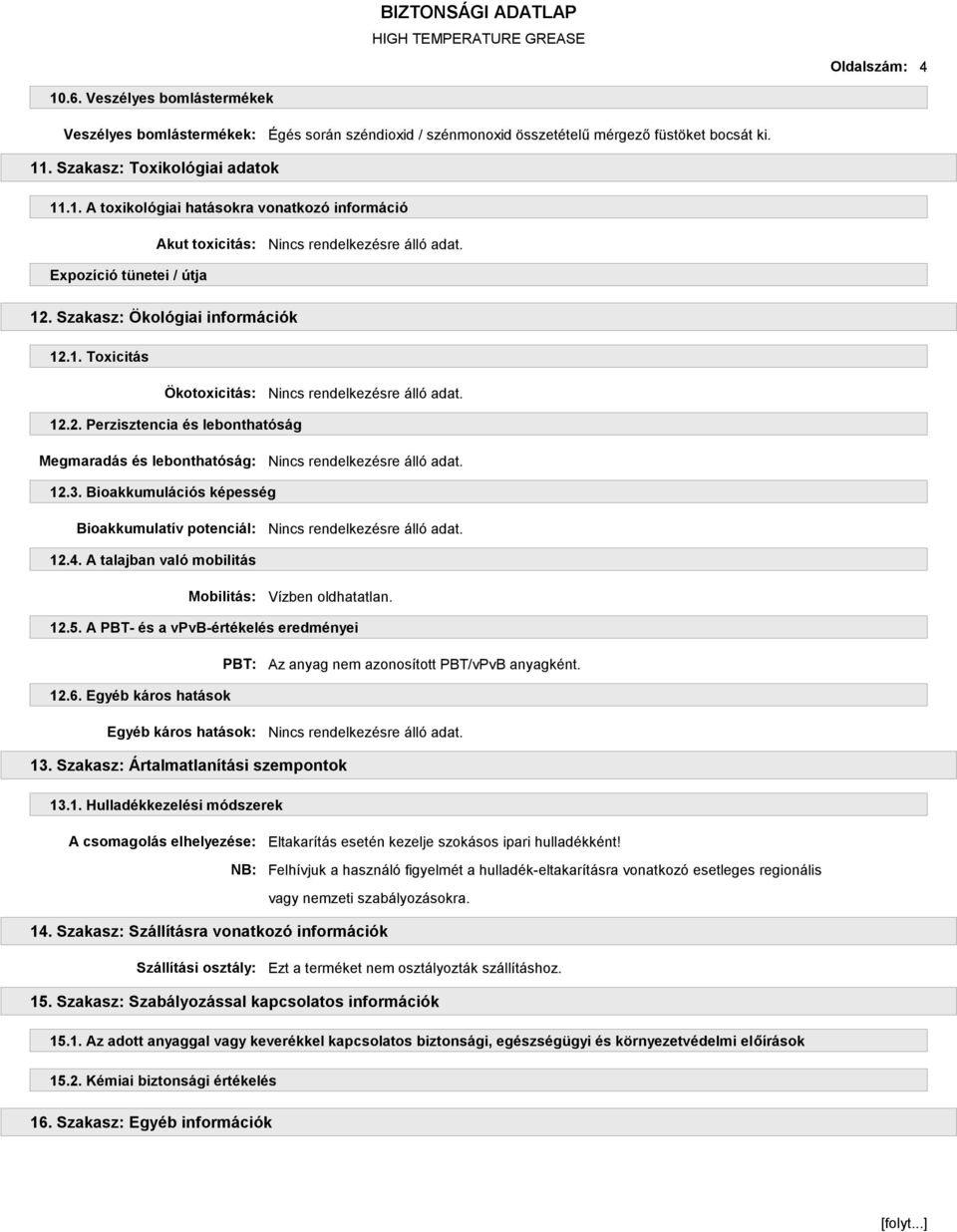 A talajban való mobilitás Mobilitás: Vízben oldhatatlan. 12.5. A PBT- és a vpvb-értékelés eredményei PBT: Az anyag nem azonosított PBT/vPvB anyagként. 12.6.