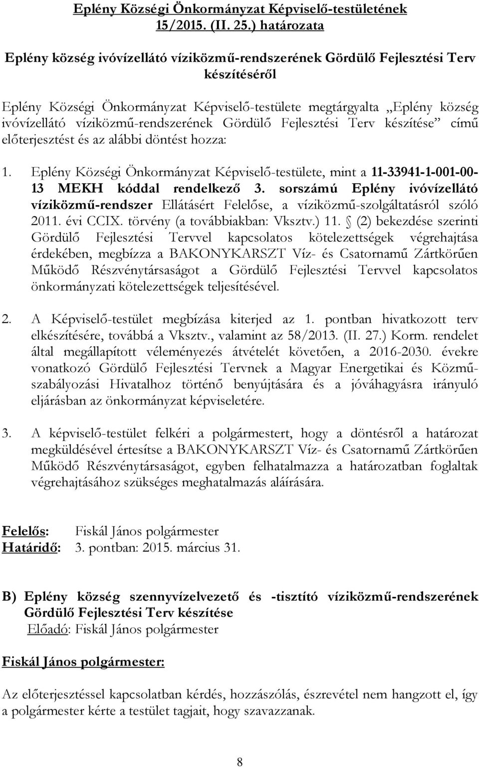 víziközmű-rendszerének Gördülő Fejlesztési Terv készítése című előterjesztést és az alábbi döntést hozza: 1.