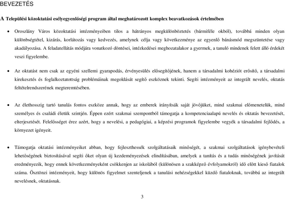 A feladatellátás módjára vonatkozó döntései, intézkedései meghozatalakor a gyermek, a tanuló mindenek felett álló érdekét veszi figyelembe.