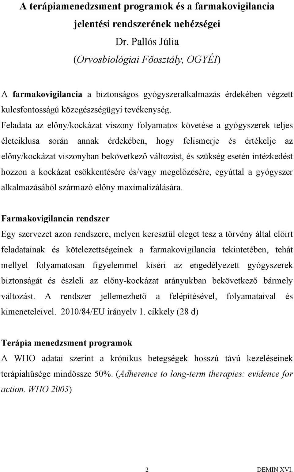 Feladata az előny/kockázat viszony folyamatos követése a gyógyszerek teljes életciklusa során annak érdekében, hogy felismerje és értékelje az előny/kockázat viszonyban bekövetkező változást, és