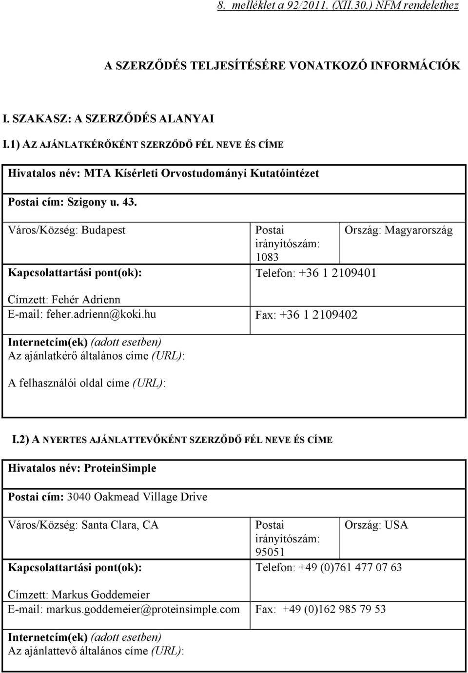 Város/Község: Budapest Kapcsolattartási pont(ok): Postai Ország: Magyarország irányítószám: 1083 Telefon: +36 1 2109401 Címzett: Fehér Adrienn E-mail: feher.adrienn@koki.