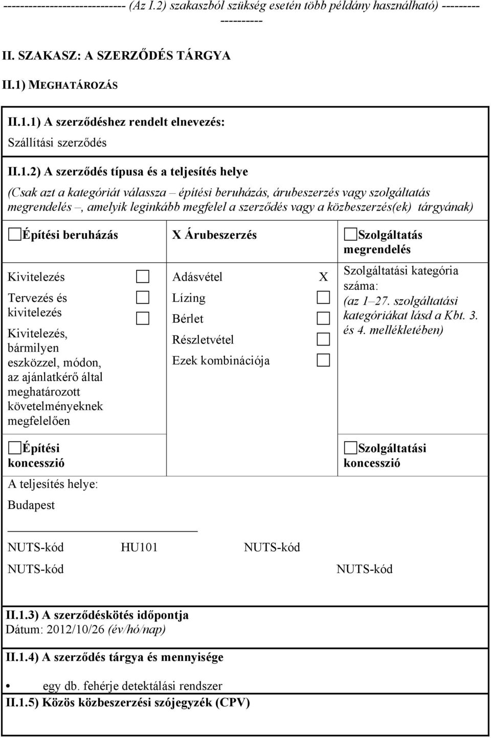 1) A szerződéshez rendelt elnevezés: Szállítási szerződés II.1.2) A szerződés típusa és a teljesítés helye (Csak azt a kategóriát válassza építési beruházás, árubeszerzés vagy szolgáltatás