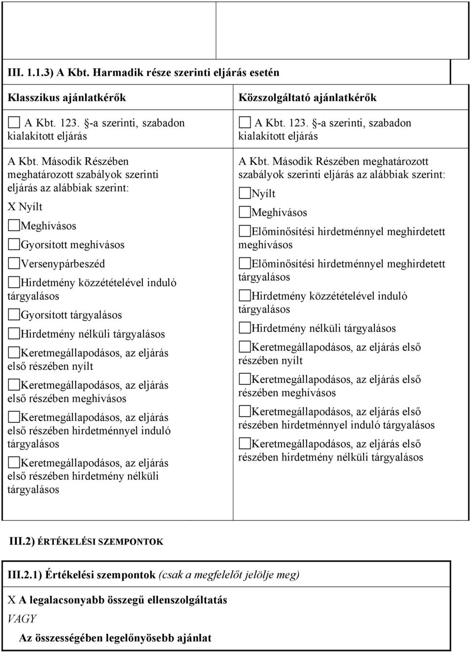 Keretmegállapodásos, az eljárás első részében nyílt Keretmegállapodásos, az eljárás első részében meghívásos Keretmegállapodásos, az eljárás első részében hirdetménnyel induló Keretmegállapodásos, az