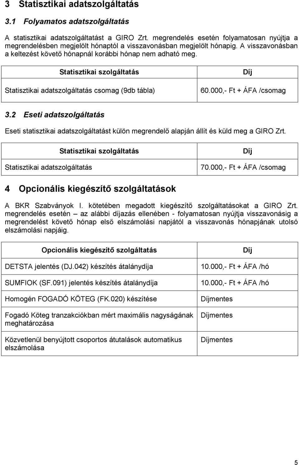 Statisztikai szolgáltatás Statisztikai adatszolgáltatás csomag (9db tábla) Díj 60.000,- Ft + ÁFA /csomag 3.