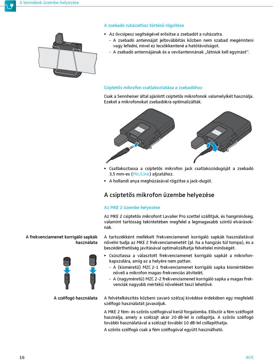 Csíptetős mikrofon csatlakoztatása a zsebadóhoz Csak a Sennheiser által ajánlott csíptetős mikrofonok valamelyikét használja. Ezeket a mikrofonokat zsebadókra optimalizálták.