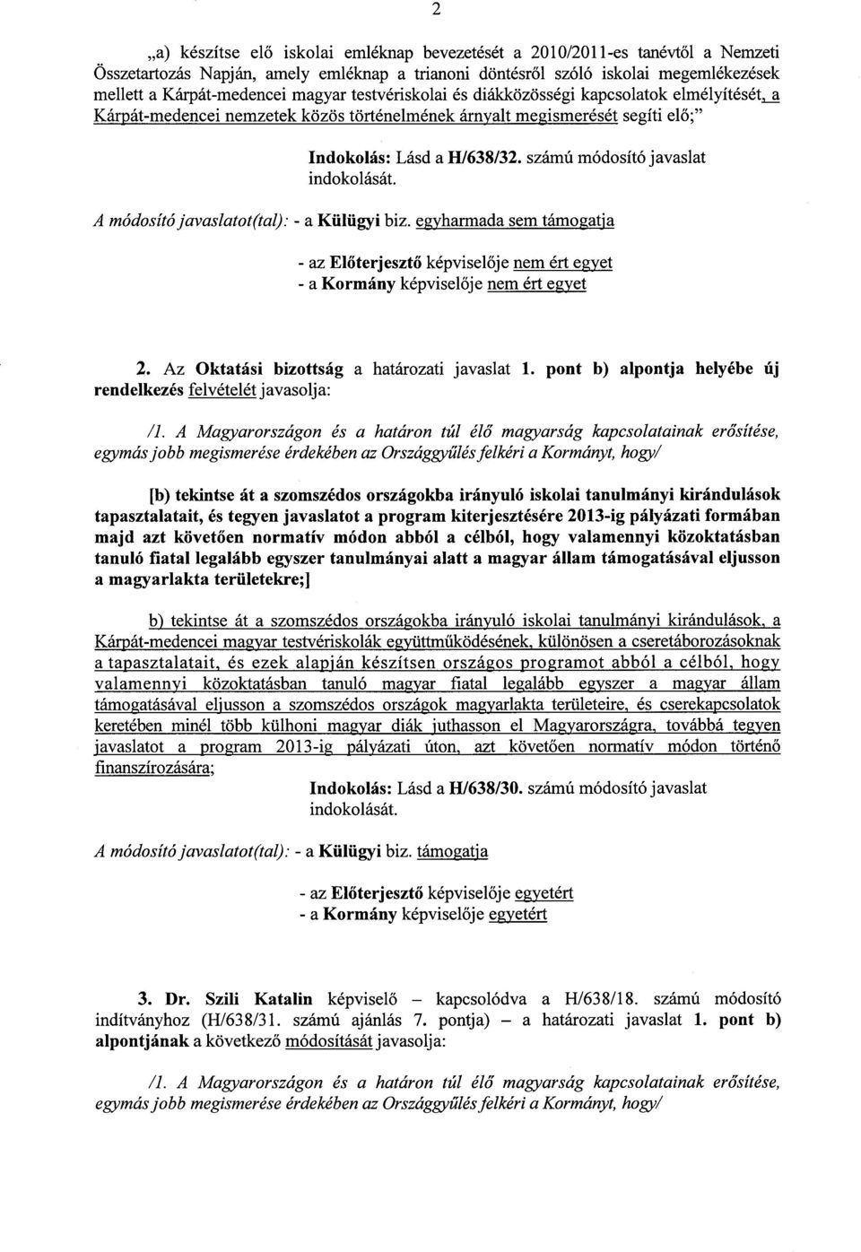 számú módosító javaslat A módosító javaslatot(tal) : - a Külügyi biz. - az El őterjesztő képviselője nem ért egye t 2. Az Oktatási bizottság a határozati javaslat 1.