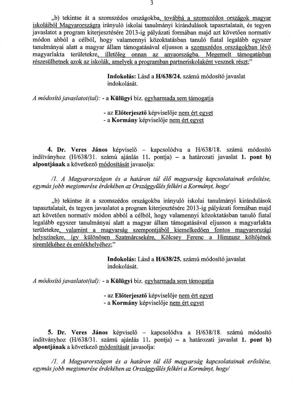 támogatásával eljusson a szomszédos országokban lév ő magyarlakta területekre, illetőleg onnan az anyaországba.