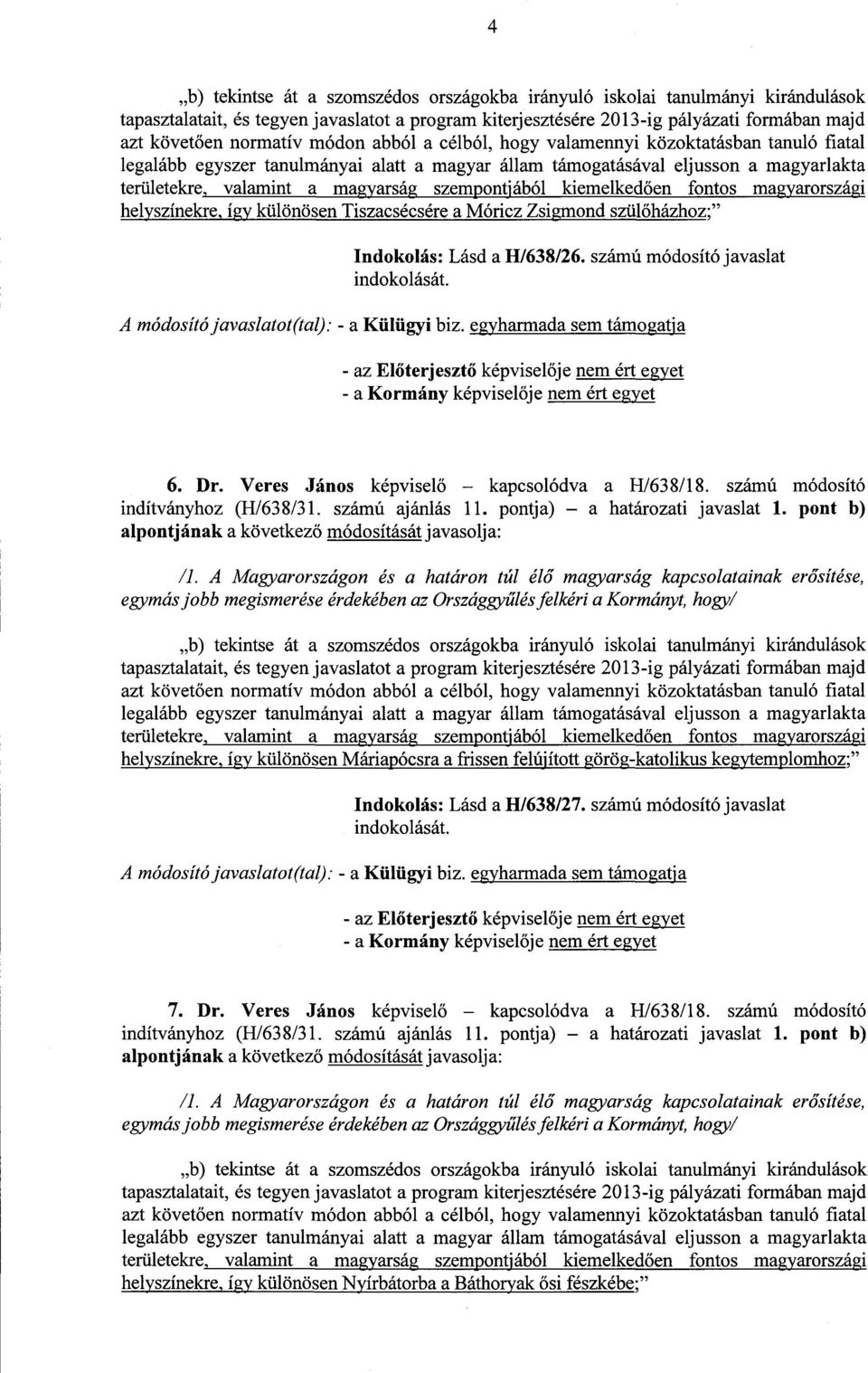 Veres János képviselő kapcsolódva a H/638/18. számú módosít ó indítványhoz (H/638/31. számú ajánlás 11. pontja) a határozati javaslat I.