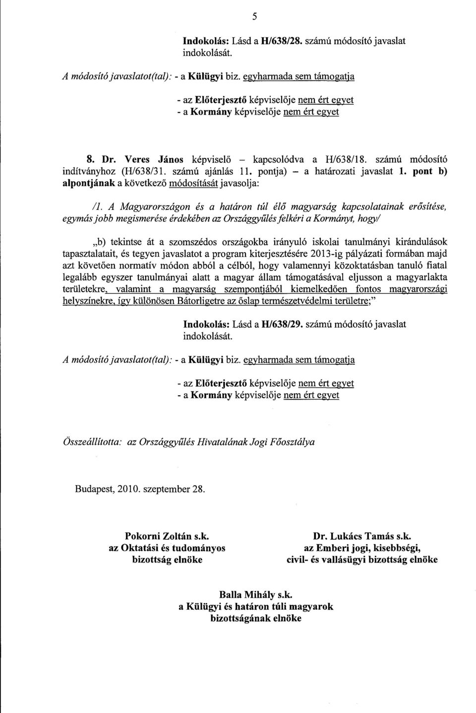 A Magyarországon és a határon túl él ő magyarság kapcsolatainak erősítése, legalább egyszer tanulmányai alatt a magyar állam támogatásával eljusson a magyarlakta területekre, valamint a magyarság