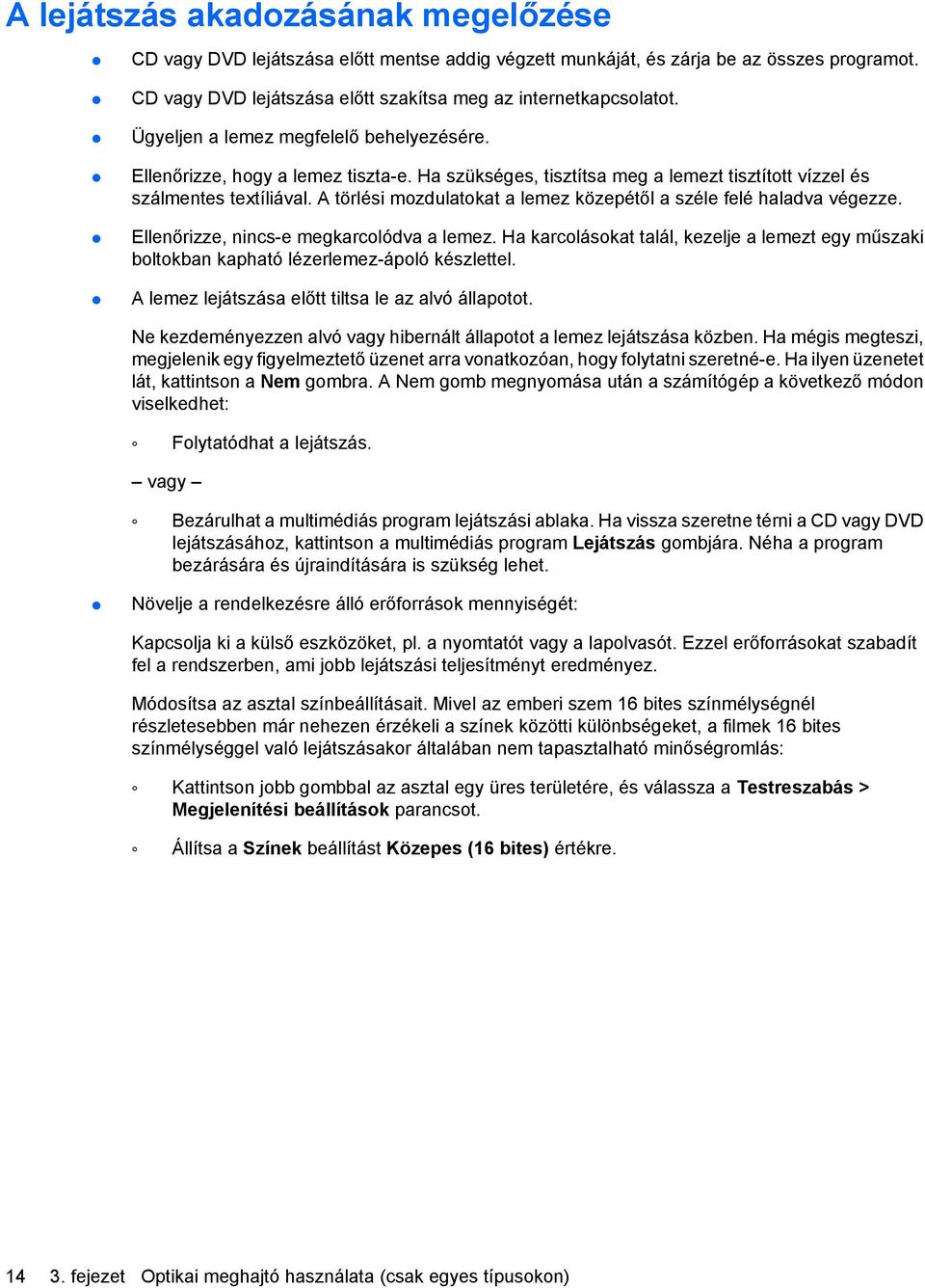 A törlési mozdulatokat a lemez közepétől a széle felé haladva végezze. Ellenőrizze, nincs-e megkarcolódva a lemez.