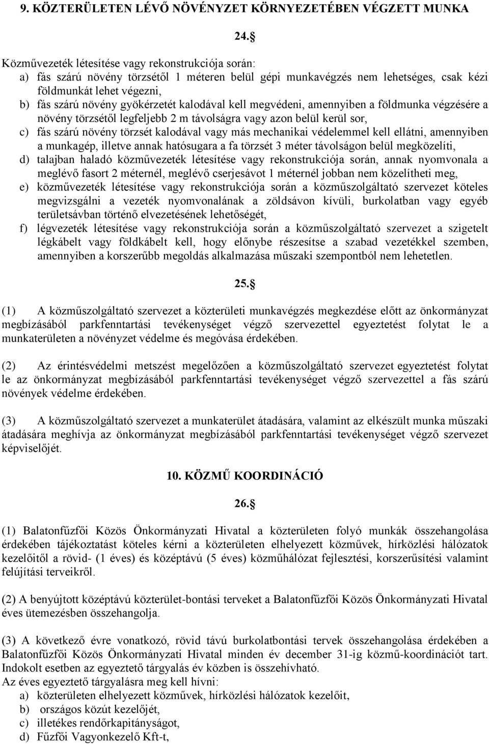 kalodával kell megvédeni, amennyiben a földmunka végzésére a növény törzsétől legfeljebb 2 m távolságra vagy azon belül kerül sor, c) fás szárú növény törzsét kalodával vagy más mechanikai védelemmel