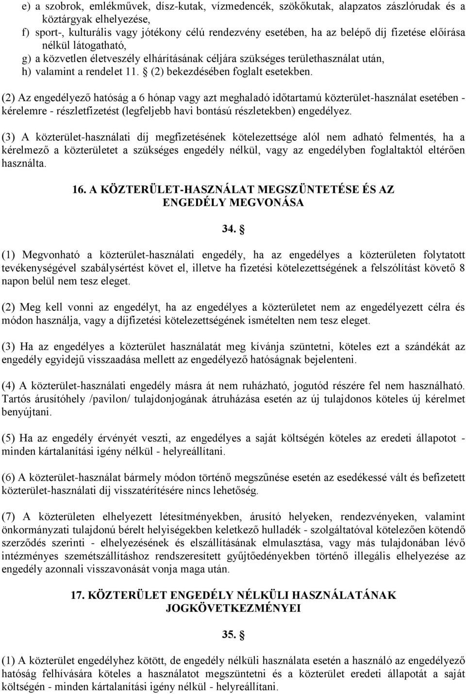 (2) Az engedélyező hatóság a 6 hónap vagy azt meghaladó időtartamú közterület-használat esetében - kérelemre - részletfizetést (legfeljebb havi bontású részletekben) engedélyez.