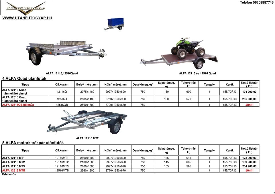 Össztömeg,* 6Q 075x480 997x950x890 50 600 55/70R3 94 900,00 56Q 535x480 3x950x900 80 570 55/70R3 05 900,00 56QB 560x600 370x950x670 55/70R3 Jön!!! ALFA 6 MT 5.