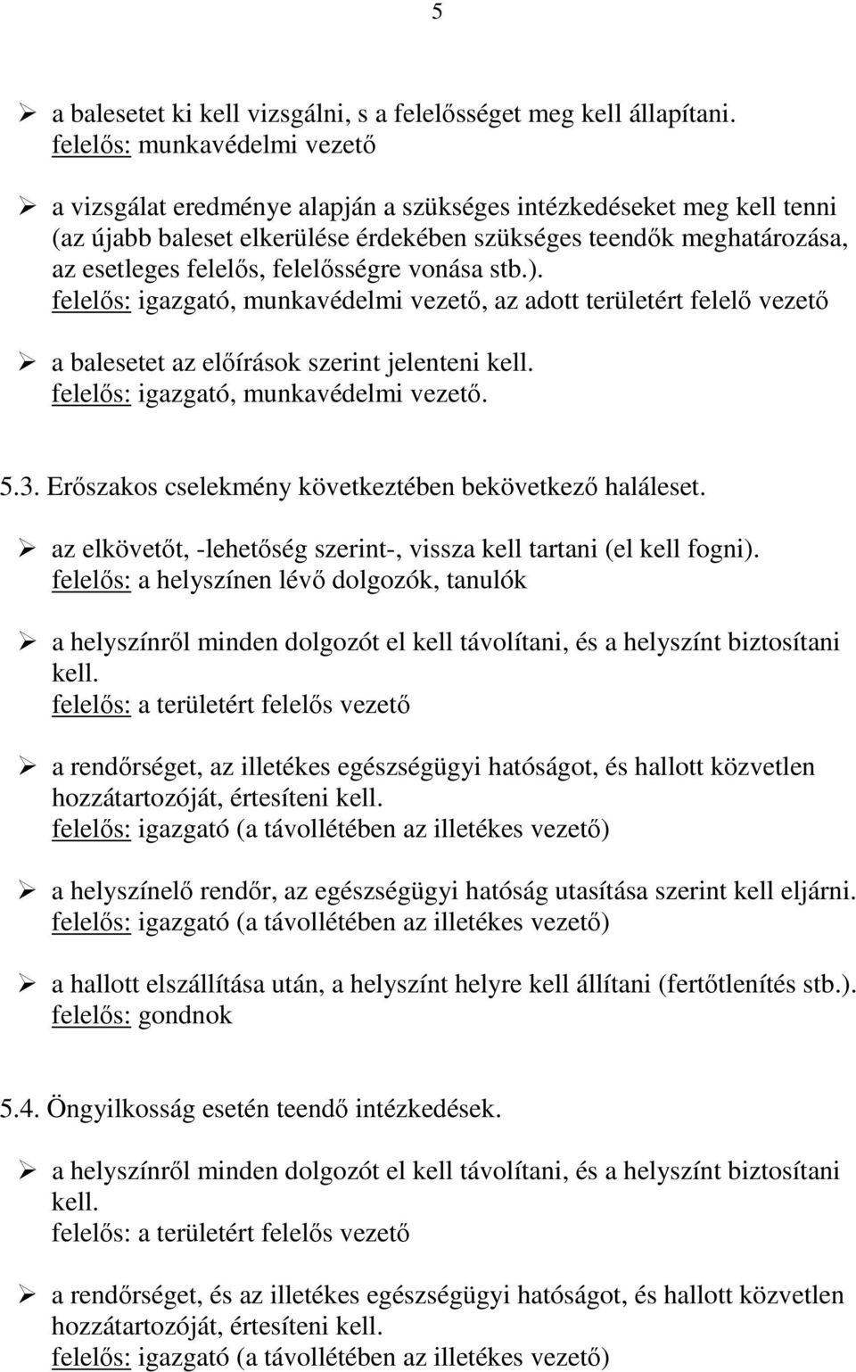 felelısségre vonása stb.). felelıs: igazgató, munkavédelmi vezetı, az adott területért felelı vezetı a balesetet az elıírások szerint jelenteni kell. felelıs: igazgató, munkavédelmi vezetı. 5.3.