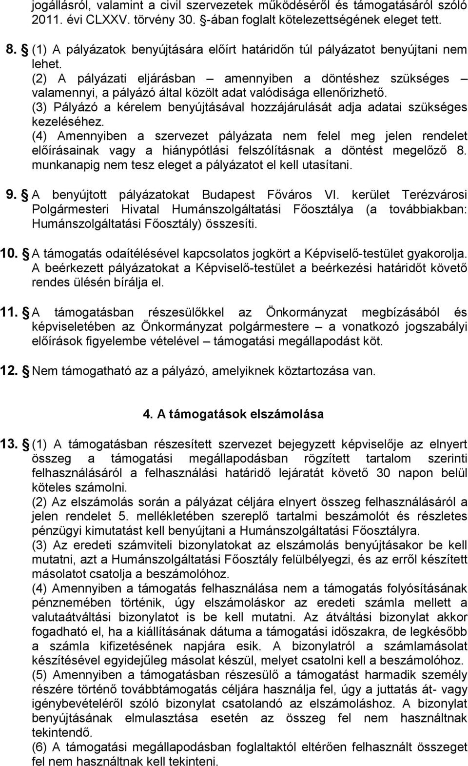 (2) A pályázati eljárásban amennyiben a döntéshez szükséges valamennyi, a pályázó által közölt adat valódisága ellenőrizhető.