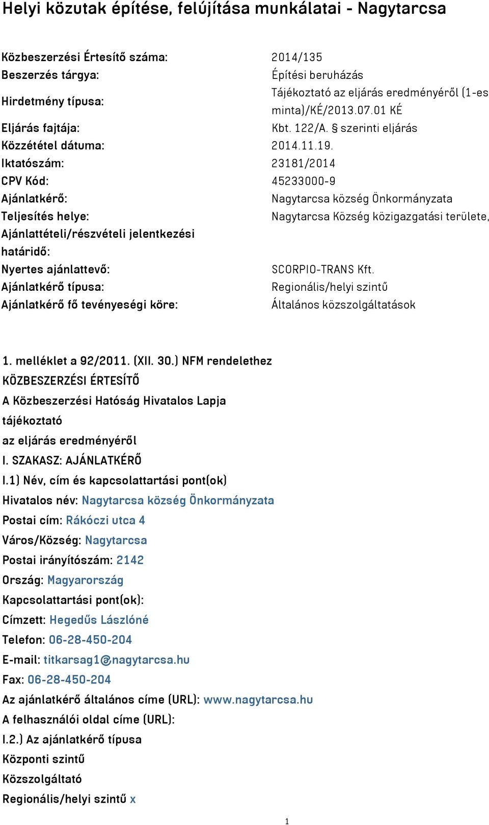 Iktatószám: 23181/2014 CPV Kód: 45233000-9 Ajánlatkérő: Nagytarcsa község Önkormányzata Teljesítés helye: Nagytarcsa Község közigazgatási területe, Ajánlattételi/részvételi jelentkezési határidő: