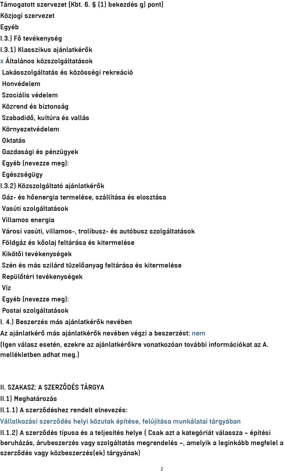 1) Klasszikus ajánlatkérők x Általános közszolgáltatások Lakásszolgáltatás és közösségi rekreáció Honvédelem Szociális védelem Közrend és biztonság Szabadidő, kultúra és vallás Környezetvédelem