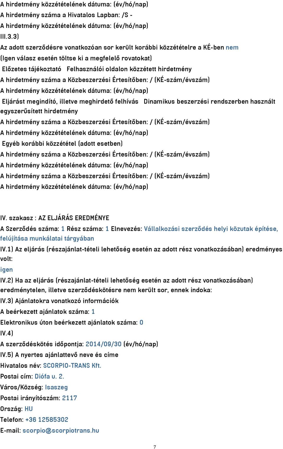 hirdetmény száma a Közbeszerzési Értesítőben: / (KÉ-szám/évszám) Eljárást megindító, illetve meghirdető felhívás Dinamikus beszerzési rendszerben használt egyszerűsített hirdetmény A hirdetmény száma