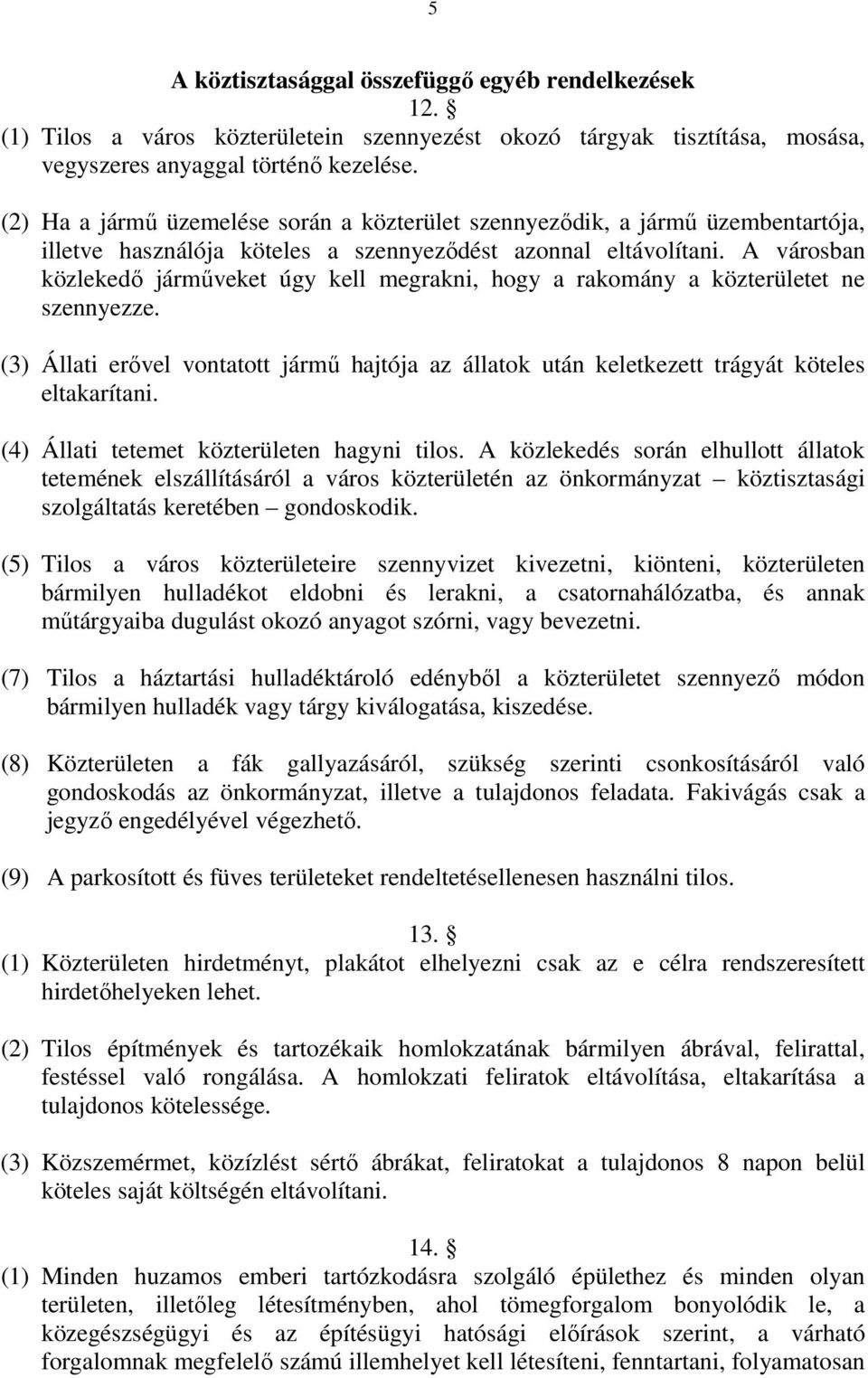 A városban közlekedő járműveket úgy kell megrakni, hogy a rakomány a közterületet ne szennyezze. (3) Állati erővel vontatott jármű hajtója az állatok után keletkezett trágyát köteles eltakarítani.