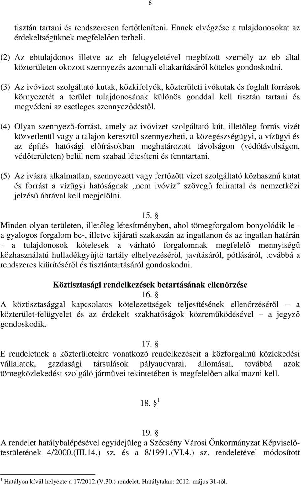 (3) Az ivóvizet szolgáltató kutak, közkifolyók, közterületi ivókutak és foglalt források környezetét a terület tulajdonosának különös gonddal kell tisztán tartani és megvédeni az esetleges