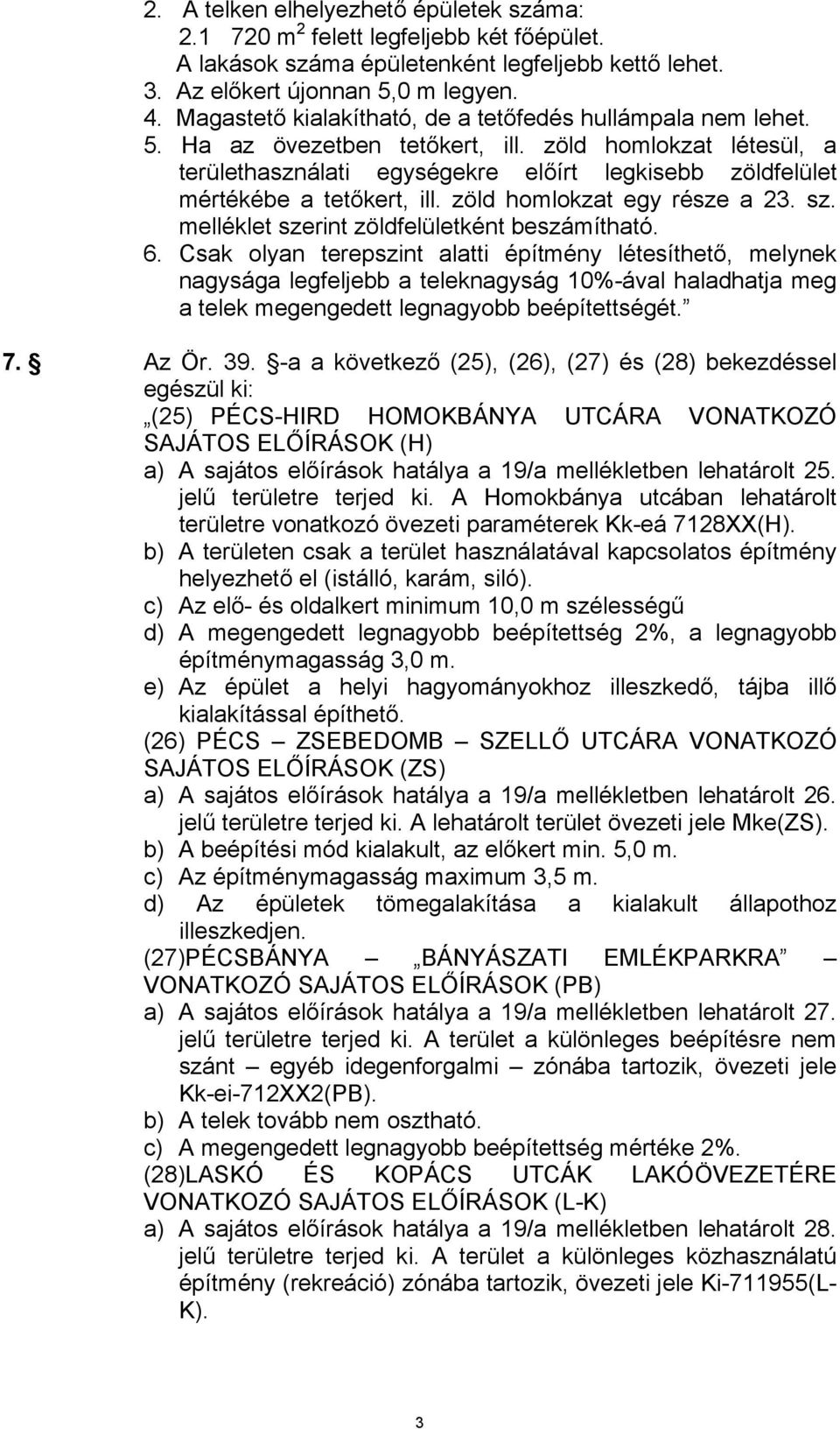 zöld homlokzat létesül, a területhasználati egységekre előírt legkisebb zöldfelület mértékébe a tetőkert, ill. zöld homlokzat egy része a 23. sz. melléklet szerint zöldfelületként beszámítható. 6.