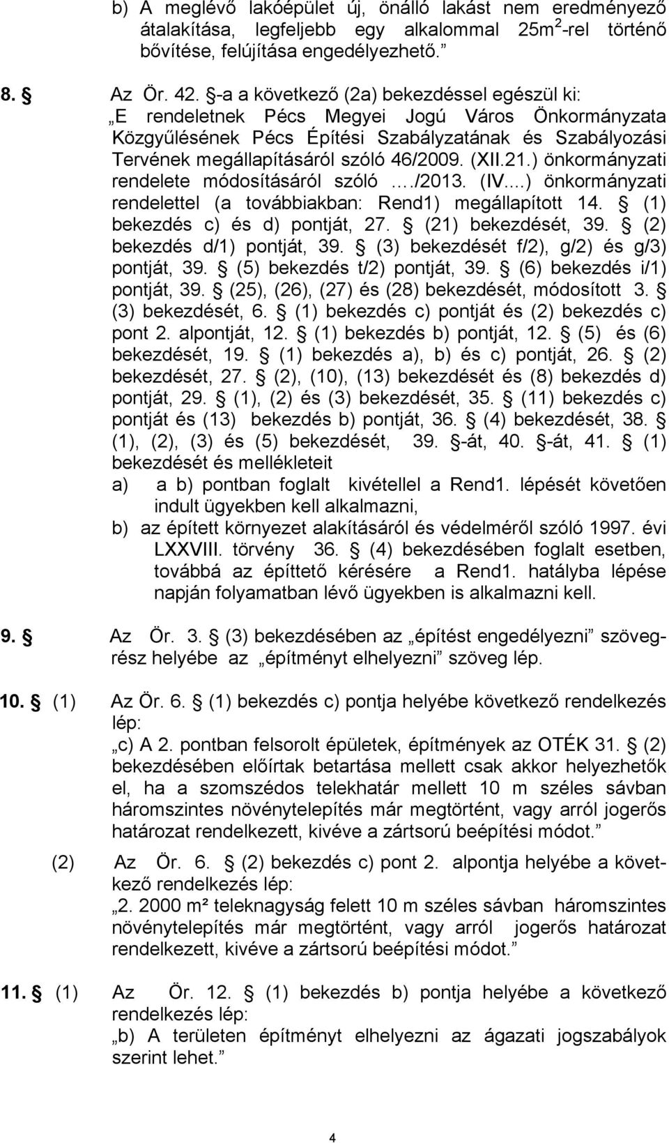 21.) önkormányzati rendelete módosításáról szóló./2013. (IV...) önkormányzati rendelettel (a továbbiakban: Rend1) megállapított 14. (1) bekezdés c) és d) pontját, 27. (21) bekezdését, 39.