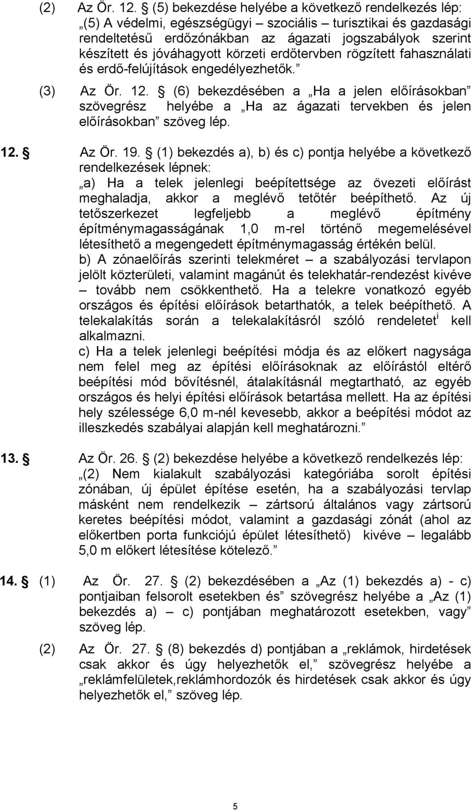 körzeti erdőtervben rögzített fahasználati és erdő-felújítások engedélyezhetők. (3) Az Ör. 12.