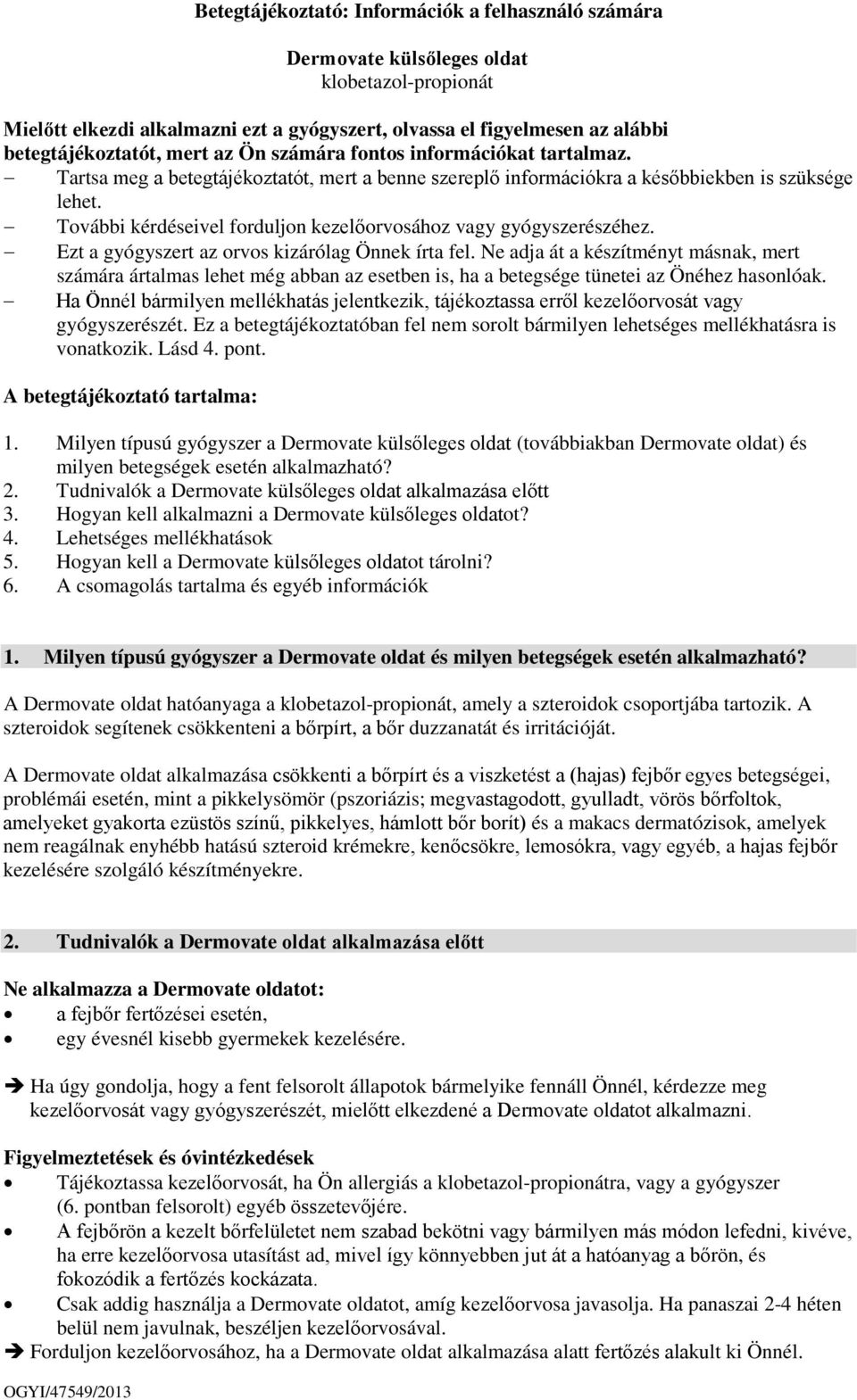 További kérdéseivel forduljon kezelőorvosához vagy gyógyszerészéhez. Ezt a gyógyszert az orvos kizárólag Önnek írta fel.