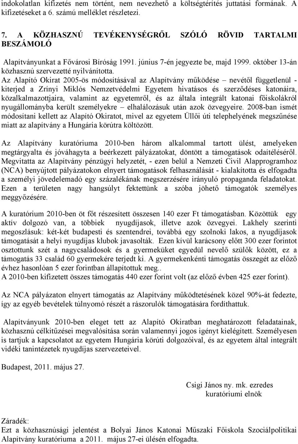 Az Alapító Okirat 2005-ös módosításával az Alapítvány működése nevétől függetlenül - kiterjed a Zrínyi Miklós Nemzetvédelmi Egyetem hivatásos és szerződéses katonáira, közalkalmazottjaira, valamint