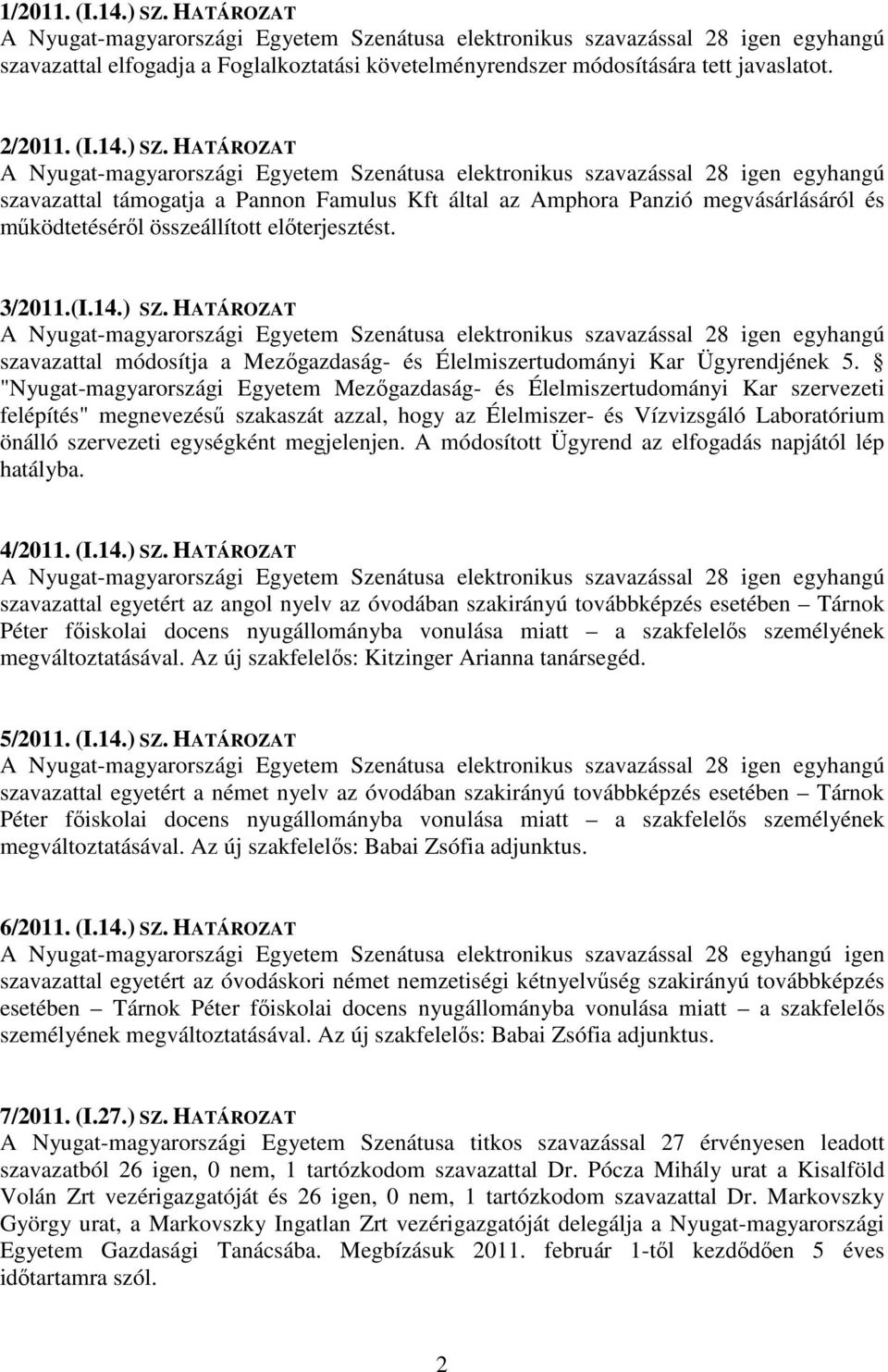 ) SZ. HATÁROZAT A Nyugat-magyarországi Egyetem Szenátusa elektronikus szavazással 28 igen egyhangú szavazattal támogatja a Pannon Famulus Kft által az Amphora Panzió megvásárlásáról és működtetéséről