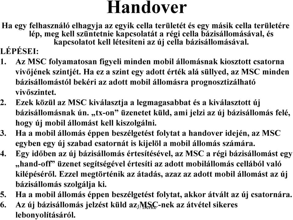 Ha ez a szint egy adott érték alá süllyed, az MSC minden bázisállomástól bekéri az adott mobil állomásra prognosztizálható vivőszintet. 2.