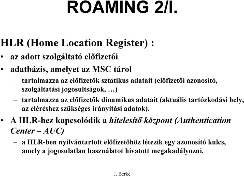 sztatikus adatait (előfizetői azonosító, szolgáltatási jogosultságok, ) tartalmazza az előfizetők dinamikus adatait (aktuális