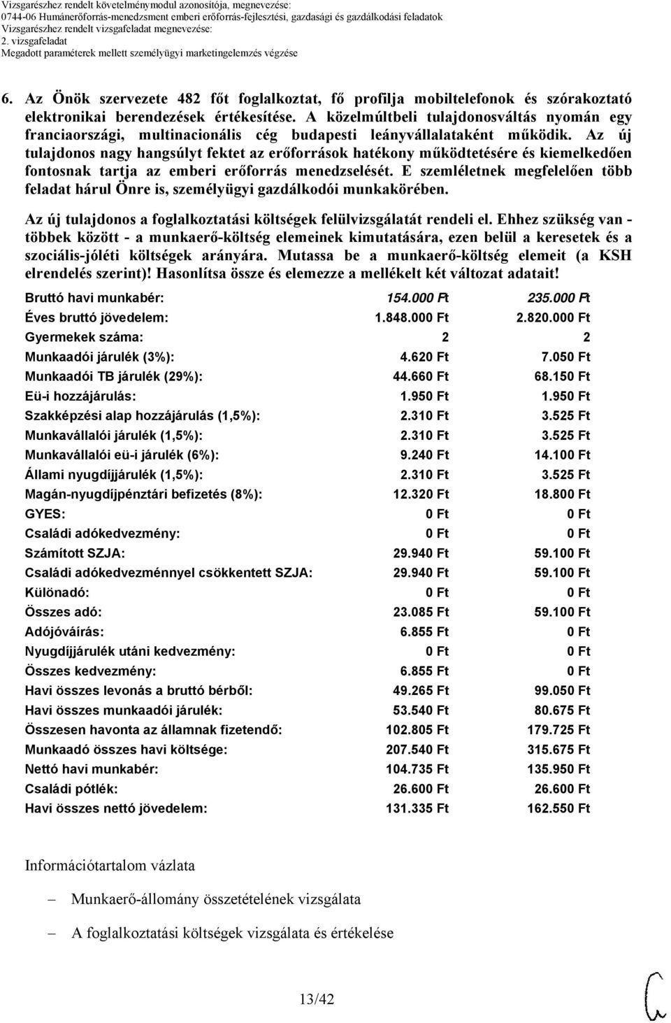 Mutassa be a munkaerő-költség elemeit (a KSH elrendelés szerint)! Hasonlítsa össze és elemezze a mellékelt két változat adatait! ruttó havi munkabér: 154.000 Ft 2.000 Ft Éves bruttó jövedelem: 1.848.