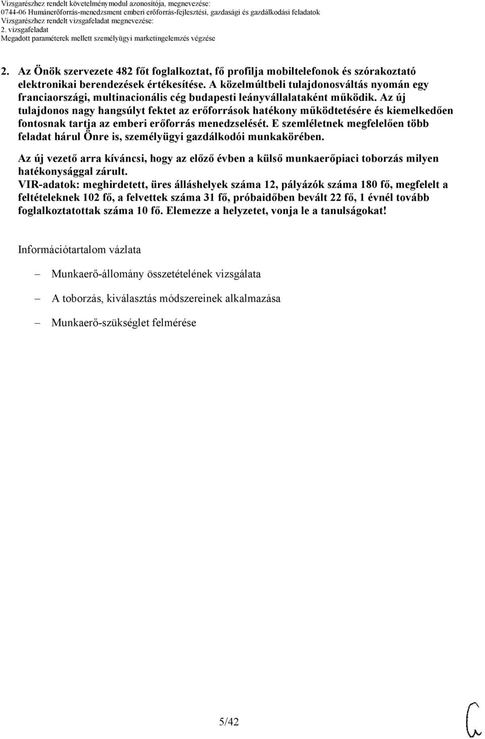 VIR-adatok: meghirdetett, üres álláshelyek száma 12, pályázók száma 180 fő, megfelelt a feltételeknek 102 fő, a felvettek száma 31 fő, próbaidőben