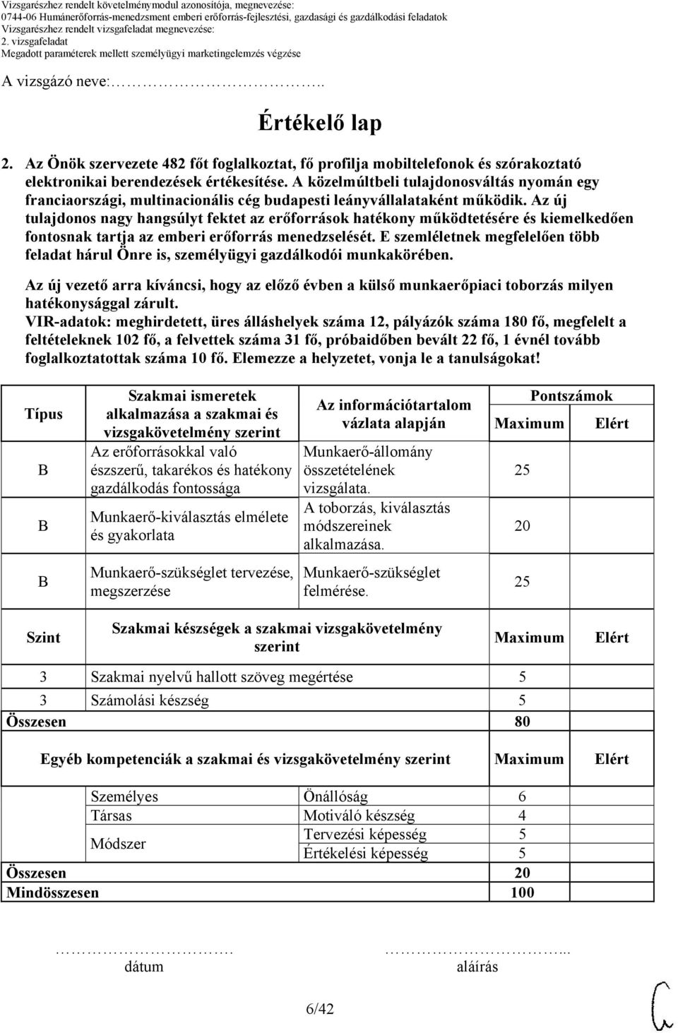 VIR-adatok: meghirdetett, üres álláshelyek száma 12, pályázók száma 180 fő, megfelelt a feltételeknek 102 fő, a felvettek száma 31 fő, próbaidőben bevált 22 fő, 1 évnél tovább foglalkoztatottak száma